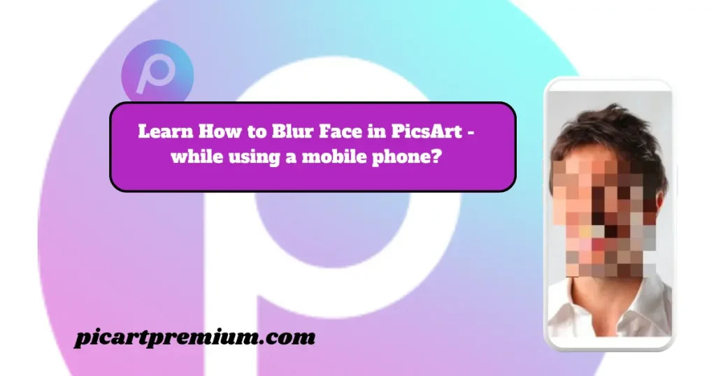 BLUR A FACE IN PICSART while using a mobile phone